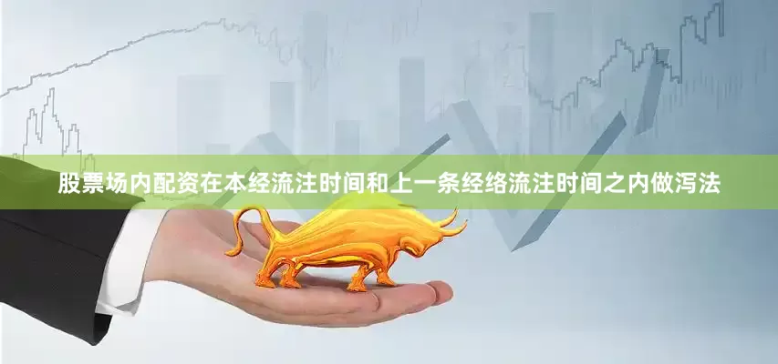 股票场内配资在本经流注时间和上一条经络流注时间之内做泻法