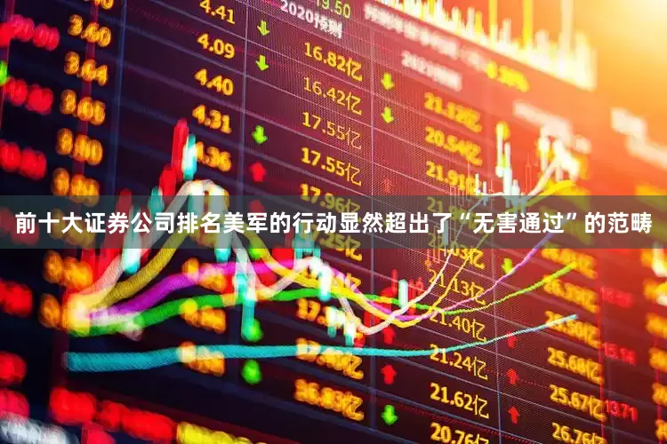 前十大证券公司排名美军的行动显然超出了“无害通过”的范畴