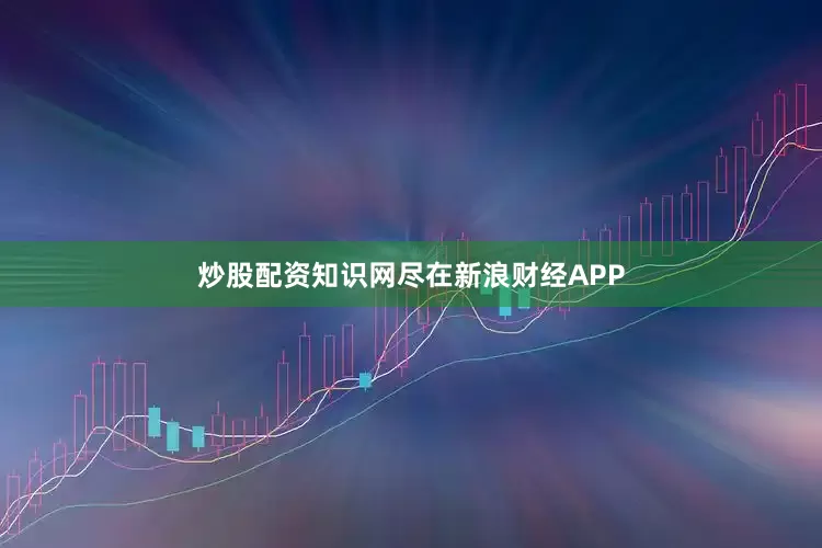 炒股配资知识网尽在新浪财经APP