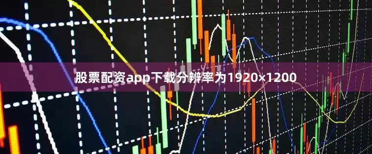 股票配资app下载分辨率为1920×1200